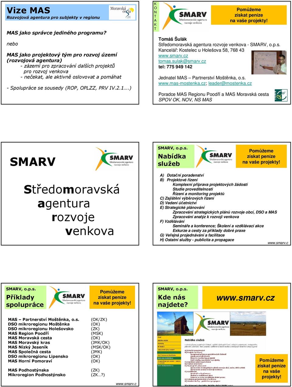 OPLZZ, PRV IV.2.1.) K O N T A K T Pomůžeme získat peníze na vaše projekty! Tomáš Šulák Středomoravská agentura rozvoje venkova - SMARV, o.p.s. Kancelář: Kostelec u Holešova 58, 768 43 www.smarv.