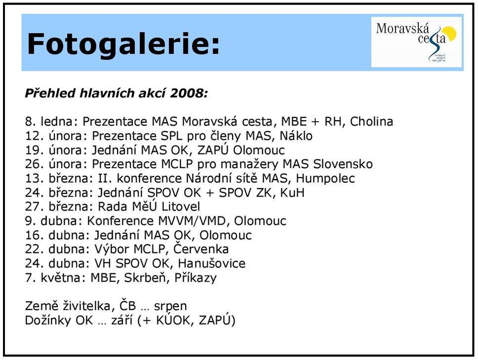 března: II. konference Národní sítě MAS, Humpolec 24. března: Jednání SPOV OK + SPOV ZK, KuH 27. března: Rada MěÚ Litovel 9.