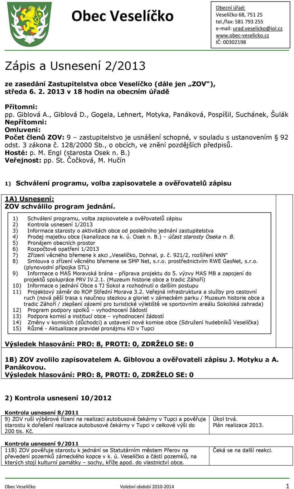 , o obcích, ve znění pozdějších předpisů. Hosté: p. M. Engl (starosta Osek n. B.) Veřejnost: pp. St. Čočková, M.