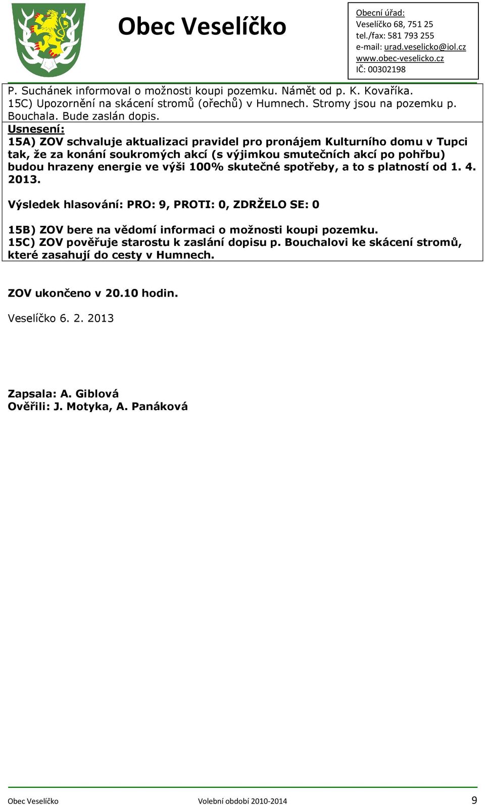 100% skutečné spotřeby, a to s platností od 1. 4. 2013. 15B) ZOV bere na vědomí informaci o možnosti koupi pozemku. 15C) ZOV pověřuje starostu k zaslání dopisu p.