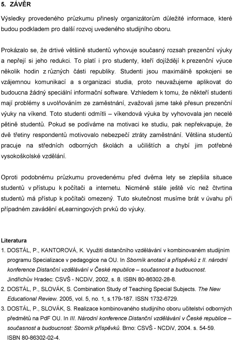 To platí i pro studenty, kteří dojíždějí k prezenční výuce několik hodin z různých části republiky.