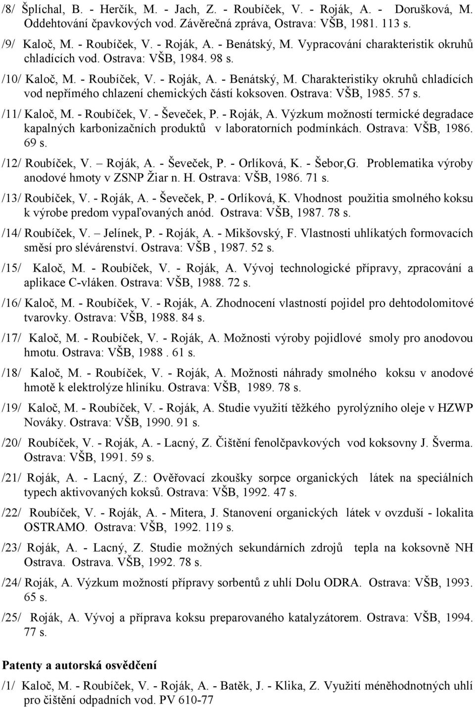 Charakteristiky okruhů chladících vod nepřímého chlazení chemických částí koksoven. Ostrava: VŠB, 1985. 57 s. /11/ Kaloč, M. - Roubíček, V. - Ševeček, P. - Roják, A.