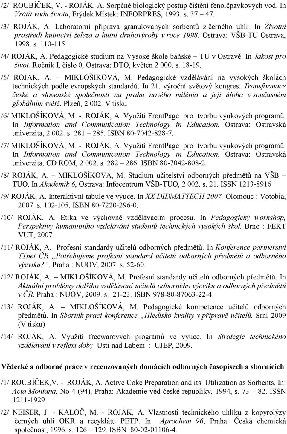 Pedagogické studium na Vysoké škole báňské TU v Ostravě. In Jakost pro život. Ročník I, číslo 0, Ostrava: DTO, květen 2 000. s. 18-19. /5/ ROJÁK, A. MIKLOŠÍKOVÁ, M.