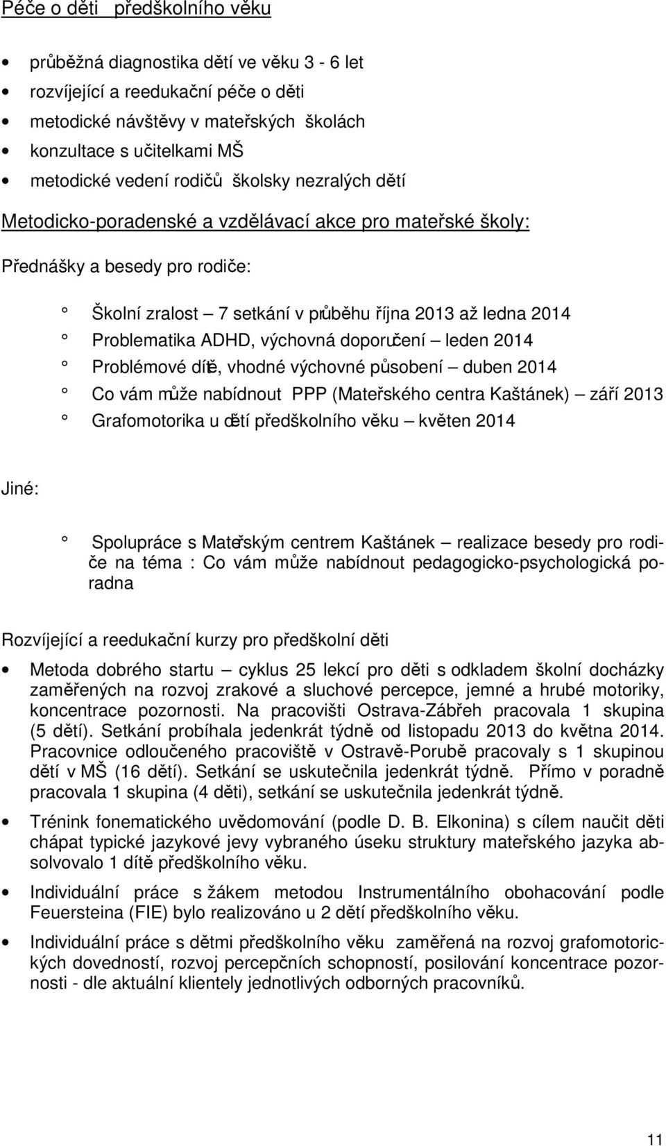 výchovná doporučení leden 2014 Problémové dítě, vhodné výchovné působení duben 2014 Co vám může nabídnout PPP (Mateřského centra Kaštánek) září 2013 Grafomotorika u dětí předškolního věku květen 2014