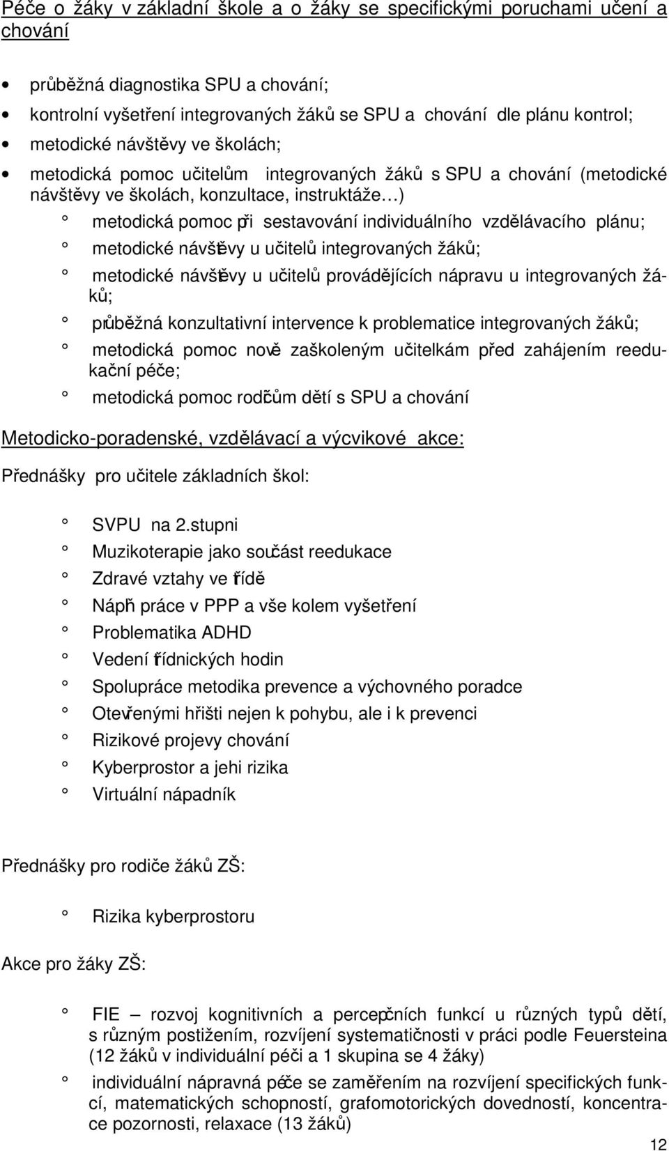 vzdělávacího plánu; metodické návštěvy u učitelů integrovaných žáků; metodické návštěvy u učitelů provádějících nápravu u integrovaných žáků; průběžná konzultativní intervence k problematice