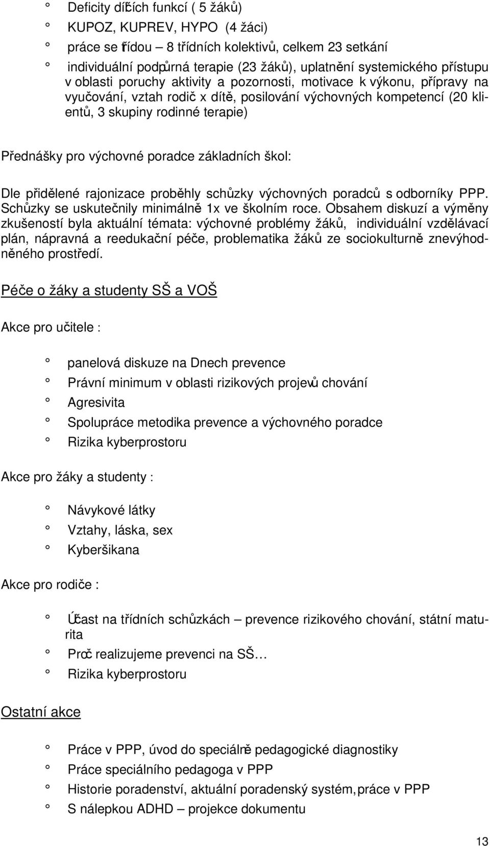 poradce základních škol: Dle přidělené rajonizace proběhly schůzky výchovných poradců s odborníky PPP. Schůzky se uskutečnily minimálně 1x ve školním roce.