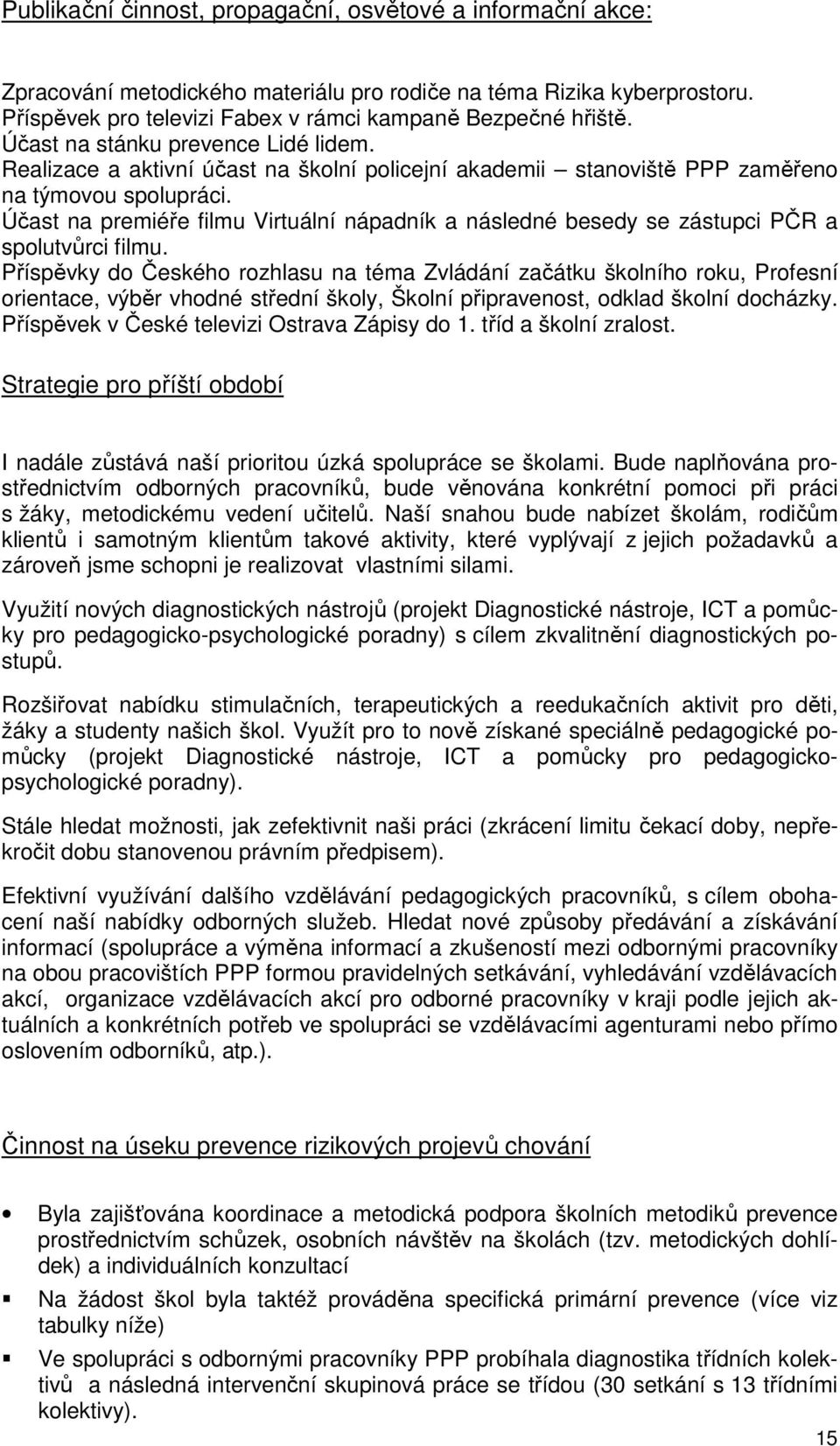 Účast na premiéře filmu Virtuální nápadník a následné besedy se zástupci PČR a spolutvůrci filmu.