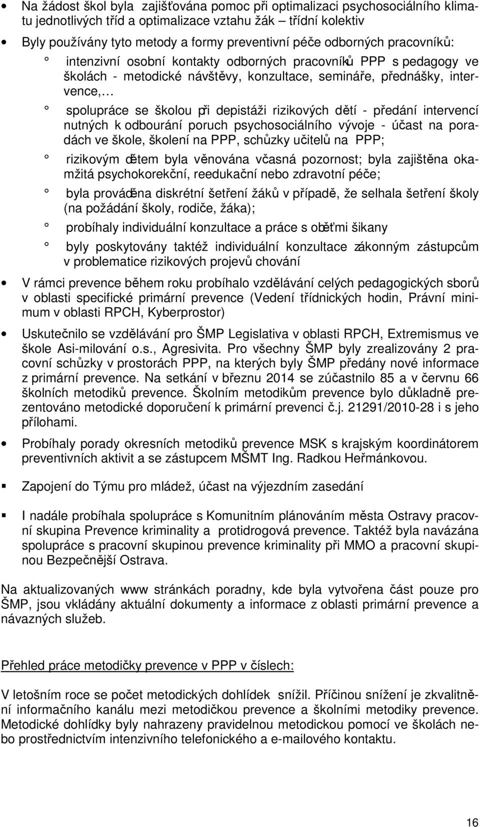 rizikových dětí - předání intervencí nutných k odbourání poruch psychosociálního vývoje - účast na poradách ve škole, školení na PPP, schůzky učitelů na PPP; rizikovým dětem byla věnována včasná