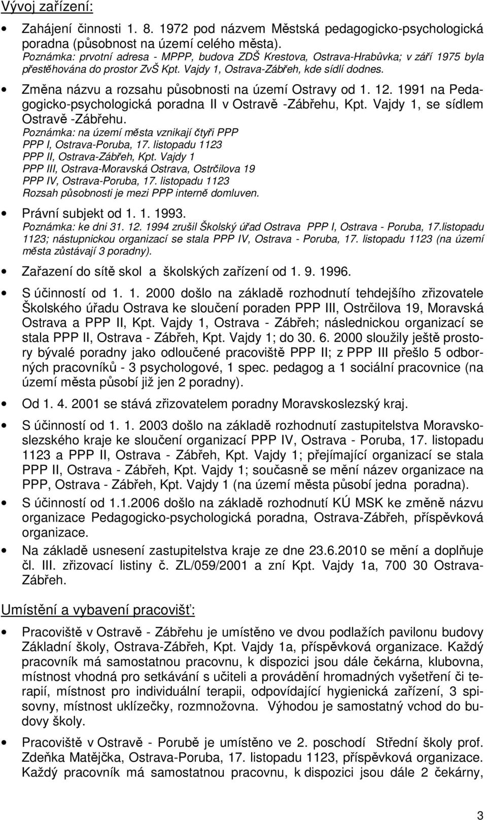 Změna názvu a rozsahu působnosti na území Ostravy od 1. 12. 1991 na Pedagogicko-psychologická poradna II v Ostravě -Zábřehu, Kpt. Vajdy 1, se sídlem Ostravě -Zábřehu.