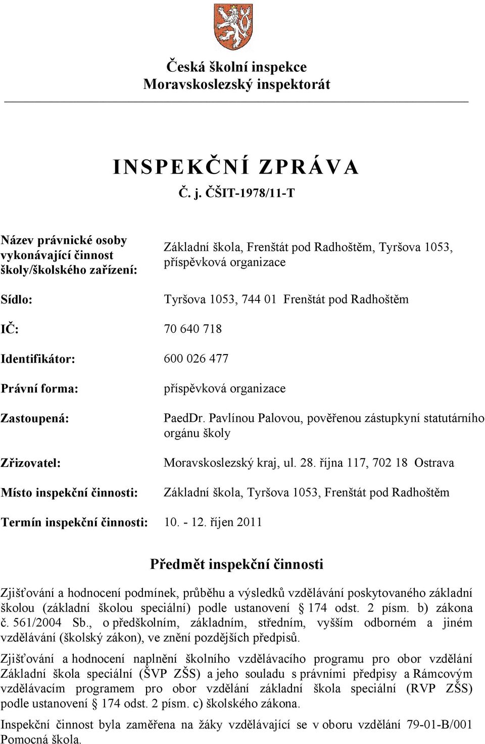 pod Radhoštěm IČ: 70 640 718 Identifikátor: 600 026 477 Právní forma: Zastoupená: Zřizovatel: Místo inspekční činnosti: příspěvková organizace PaedDr.