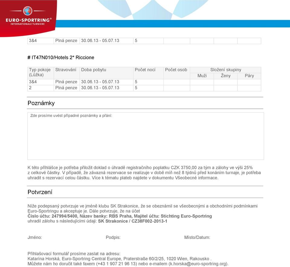 13 5 Zde prosíme uvést případné poznámky a přání: K této přihlášce je potřeba přiložit doklad o úhradě registračního poplatku CZK 3750,00 za tým a zálohy ve výši 25% z celkové částky.