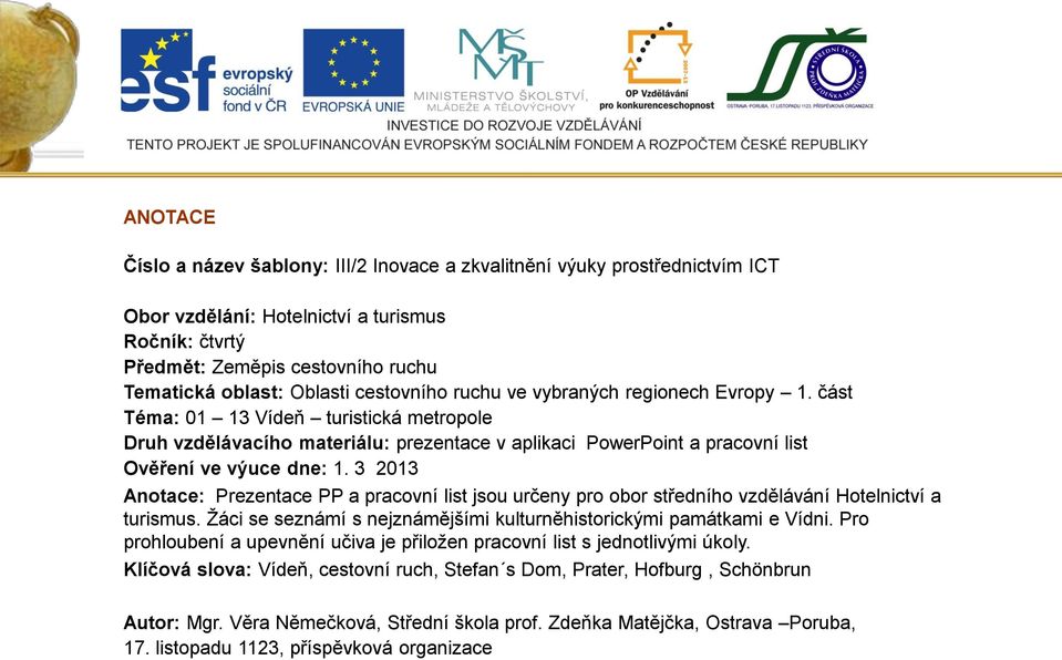 3 2013 Anotace: Prezentace PP a pracovní list jsou určeny pro obor středního vzdělávání Hotelnictví a turismus. Žáci se seznámí s nejznámějšími kulturněhistorickými památkami e Vídni.