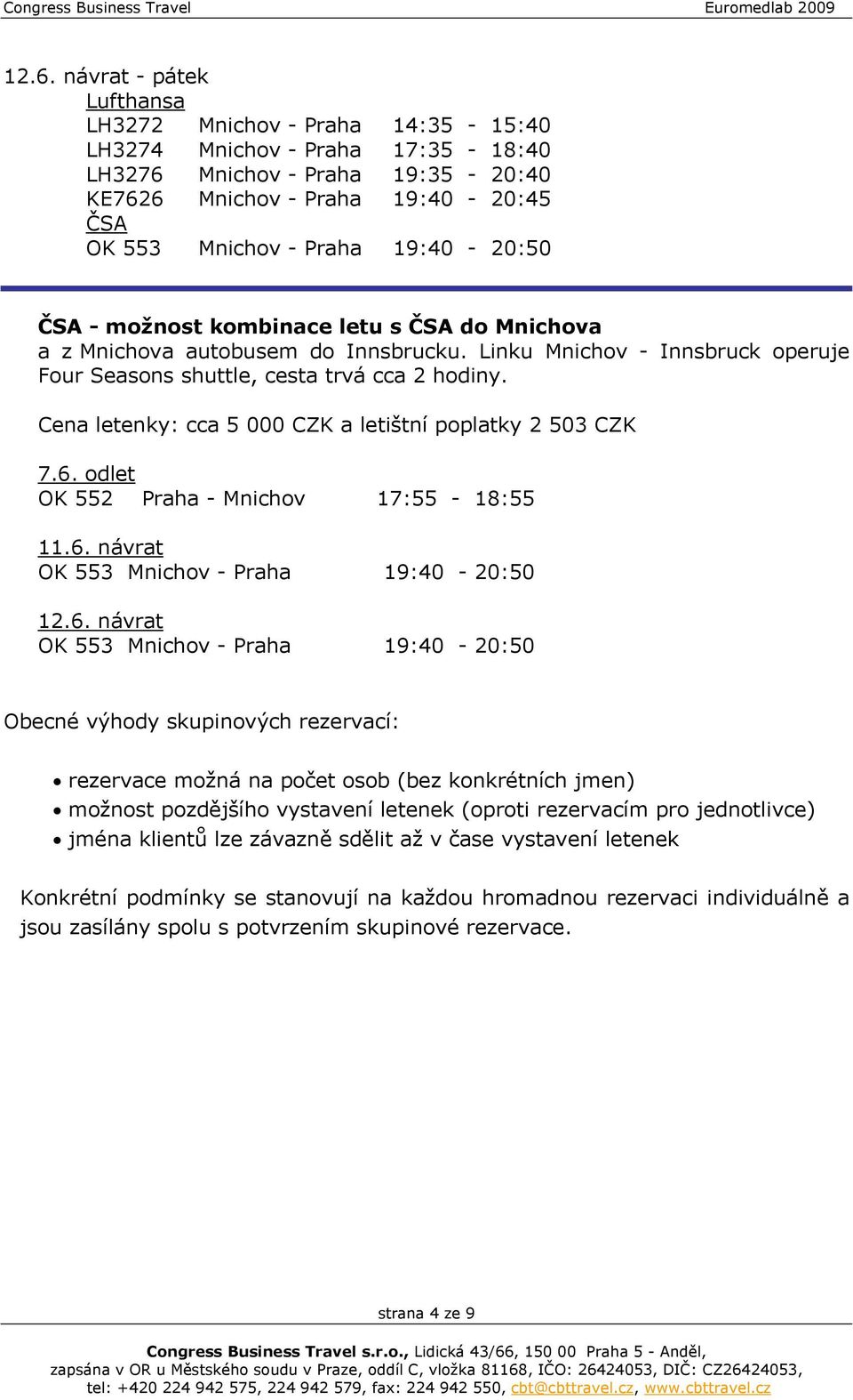 Cena letenky: cca 5 000 CZK a letištní poplatky 2 503 CZK 7.6.