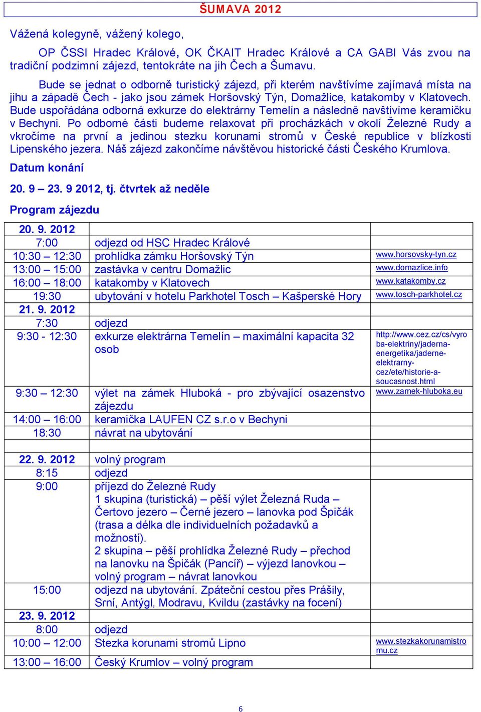 Bude uspořádána odborná exkurze do elektrárny Temelín a následně navštívíme keramičku v Bechyni.