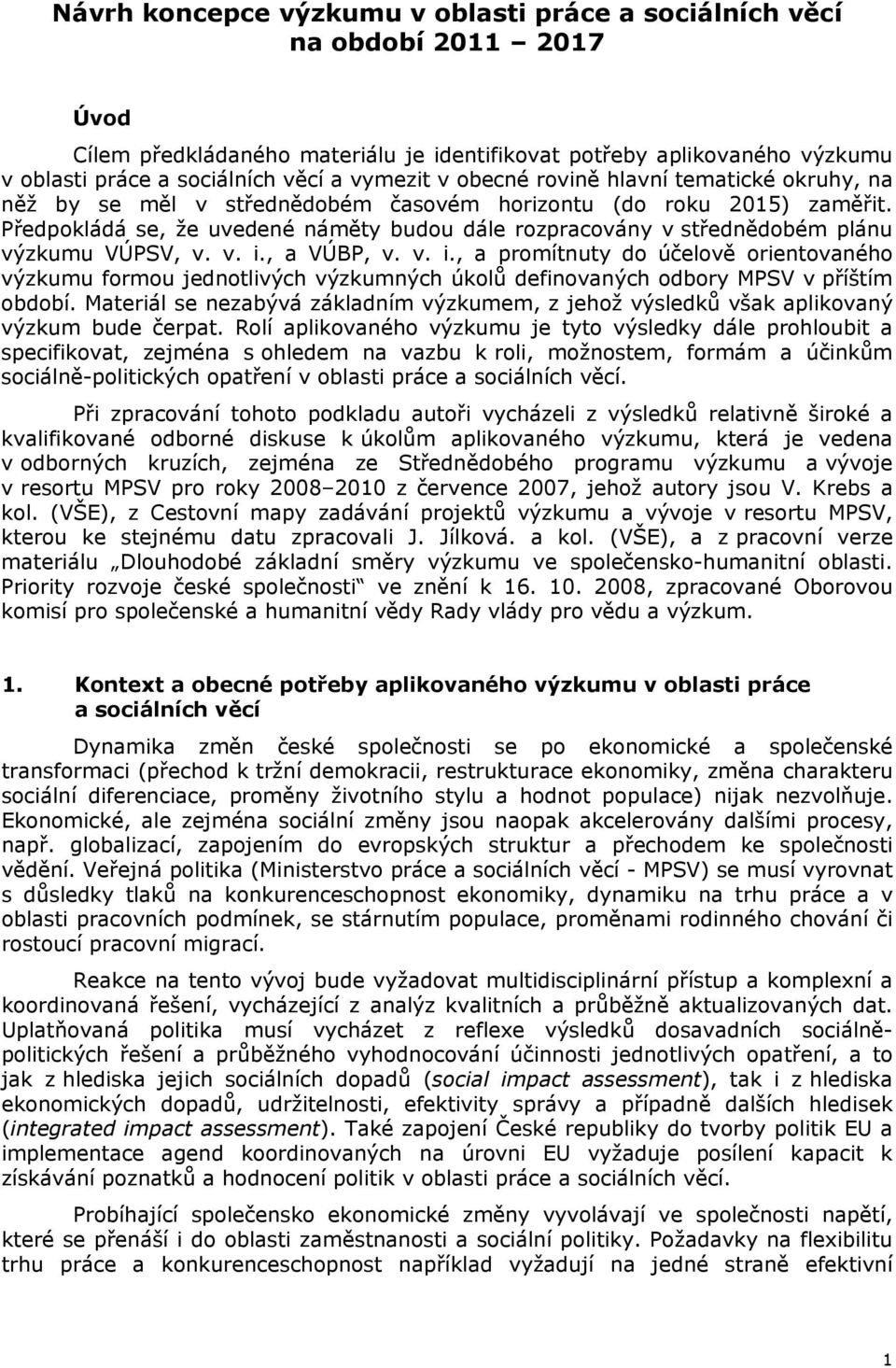 Předpokládá se, že uvedené náměty budou dále rozpracovány v střednědobém plánu výzkumu VÚPSV, v. v. i.