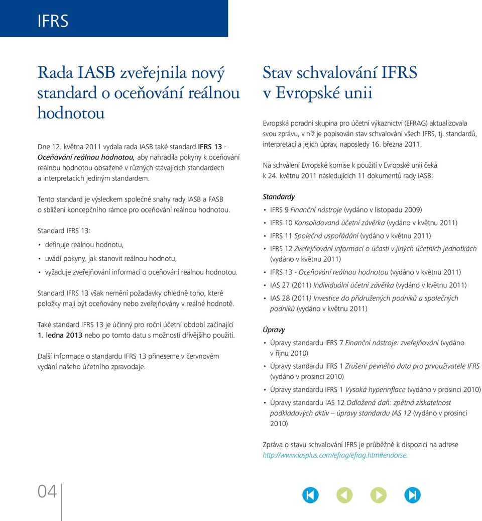 standardem. Tento standard je výsledkem společné snahy rady IASB a FASB o sblížení koncepčního rámce pro oceňování reálnou hodnotou.