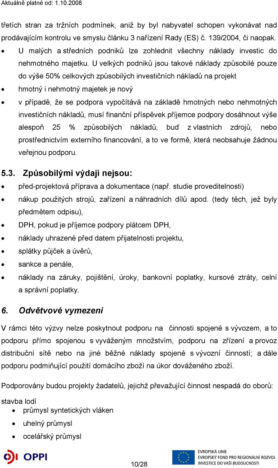 U velkých podniků jsou takové náklady způsobilé pouze do výše 50% celkových způsobilých investičních nákladů na projekt hmotný i nehmotný majetek je nový v případě, že se podpora vypočítává na