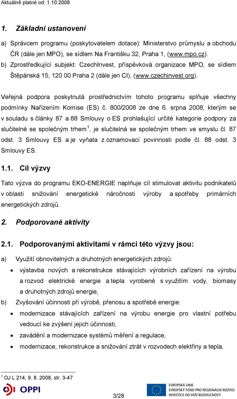 Veřejná podpora poskytnutá prostřednictvím tohoto programu splňuje všechny podmínky Nařízením Komise (ES) č. 800/2008 ze dne 6.