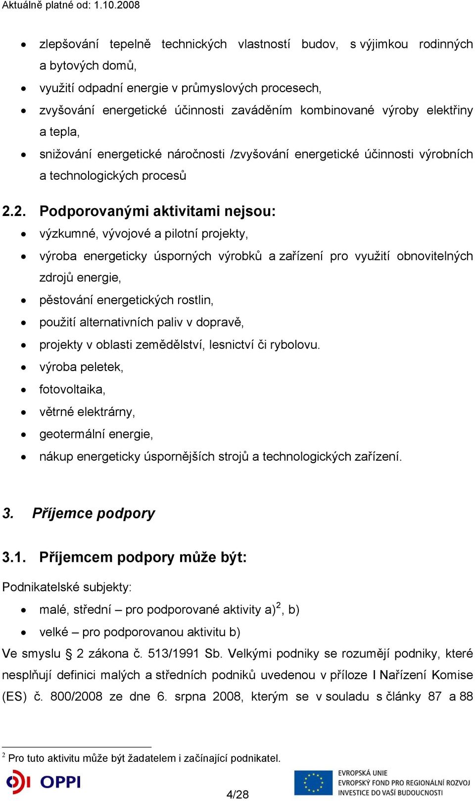 2. Podporovanými aktivitami nejsou: výzkumné, vývojové a pilotní projekty, výroba energeticky úsporných výrobků a zařízení pro využití obnovitelných zdrojů energie, pěstování energetických rostlin,