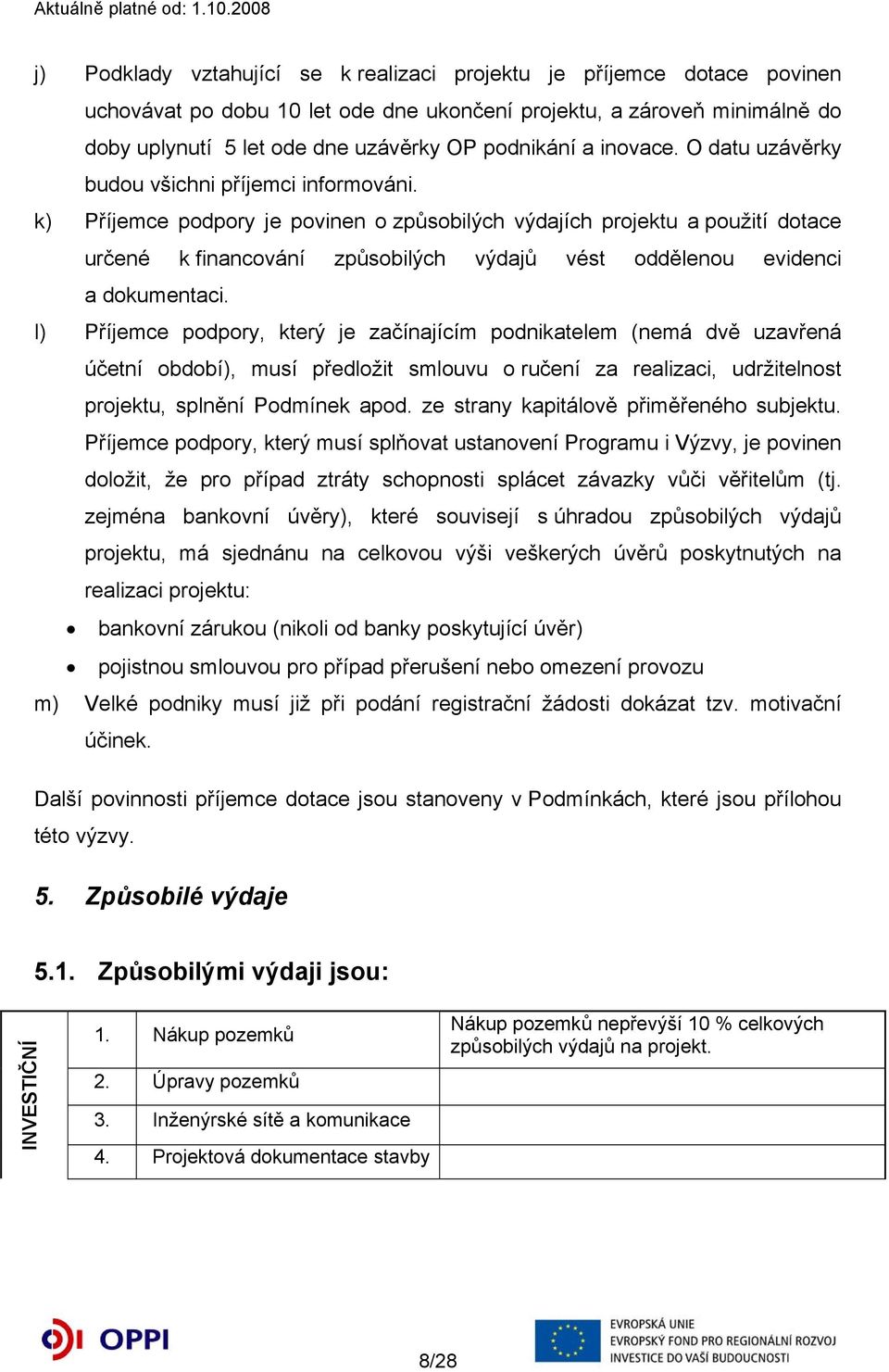 k) Příjemce podpory je povinen o způsobilých výdajích projektu a použití dotace určené k financování způsobilých výdajů vést oddělenou evidenci a dokumentaci.