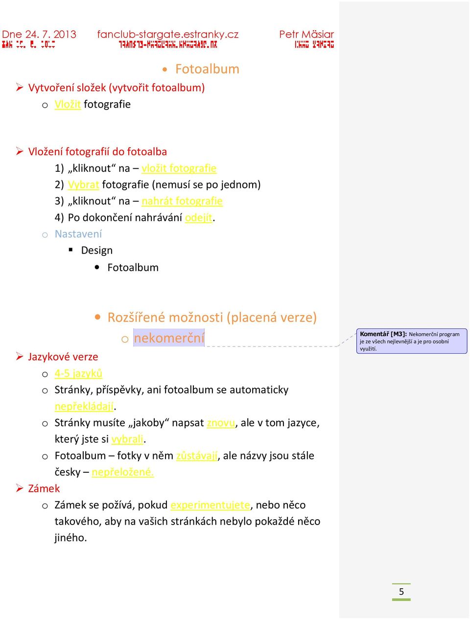 o Nastavení Design Fotoalbum Rozšířené možnosti (placená verze) o nekomerční Jazykové verze o 4-5 jazyků o Stránky, příspěvky, ani fotoalbum se automaticky nepřekládají.