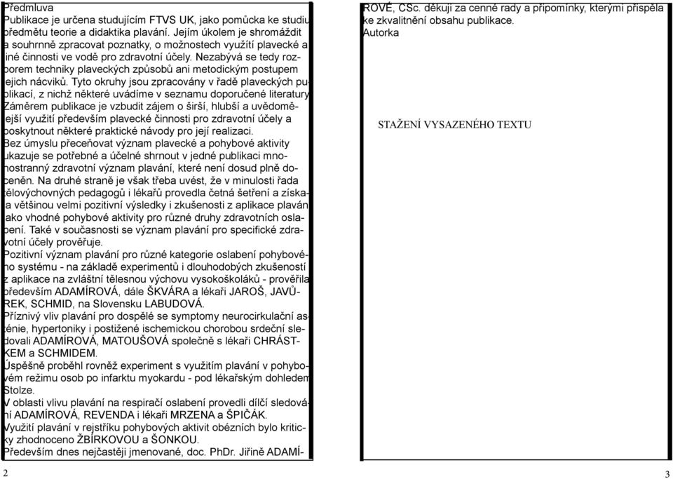 Jejím úkolem je shromáždit a souhrnně zpracovat poznatky, o možnostech využítí plavecké a jiné činnosti ve vodě pro zdravotní účely.