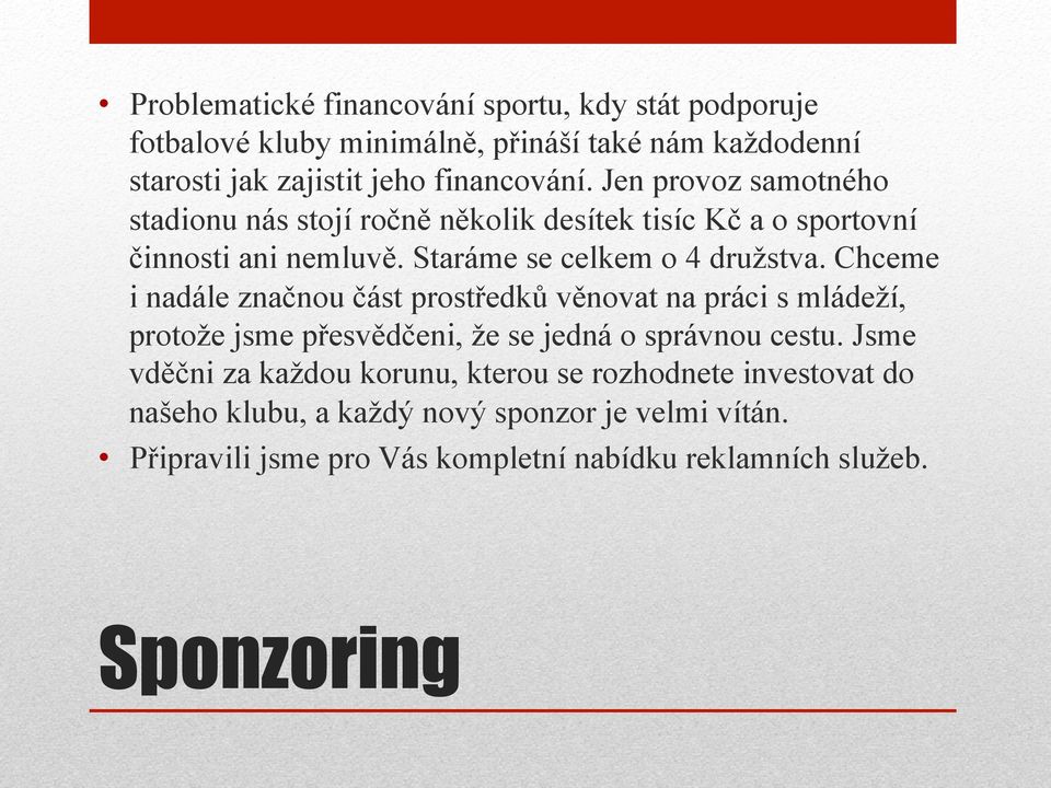 Chceme i nadále značnou část prostředků věnovat na práci s mládeží, protože jsme přesvědčeni, že se jedná o správnou cestu.