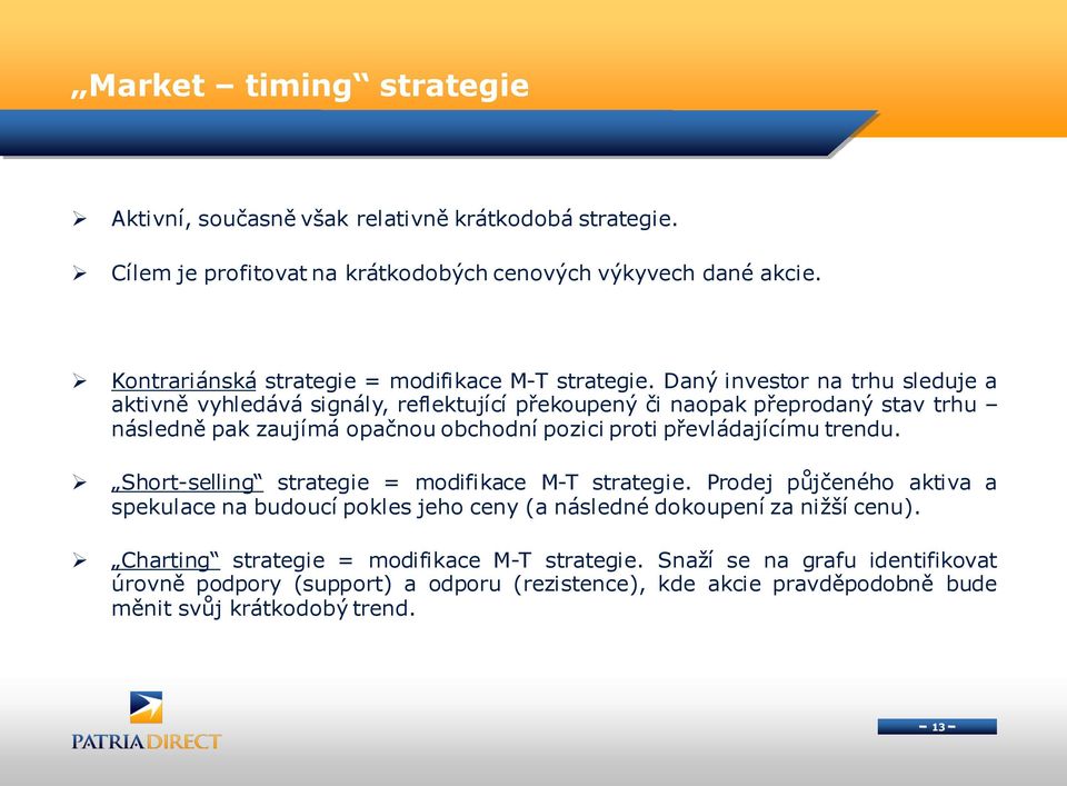 Daný investor na trhu sleduje a aktivně vyhledává signály, reflektující překoupený či naopak přeprodaný stav trhu následně pak zaujímá opačnou obchodní pozici proti převládajícímu