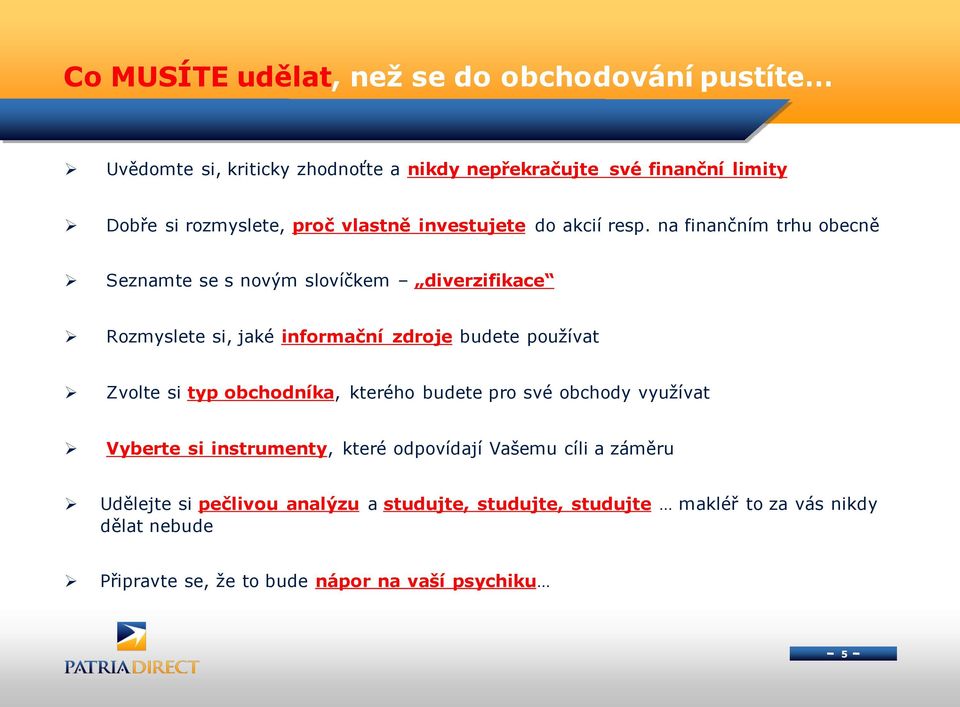 na finančním trhu obecně Seznamte se s novým slovíčkem diverzifikace Rozmyslete si, jaké informační zdroje budete používat Zvolte si typ