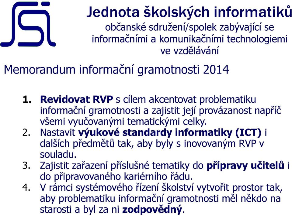 2. Nastavit výukové standardy informatiky (ICT) i dalších předmětů tak, aby byly s inovovaným RVP v souladu. 3.