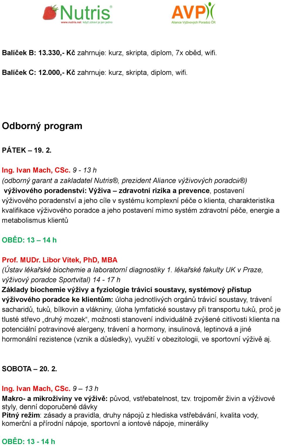 komplexní péče o klienta, charakteristika kvalifikace výživového poradce a jeho postavení mimo systém zdravotní péče, energie a metabolismus klientů OBĚD: 13 14 h Prof. MUDr.