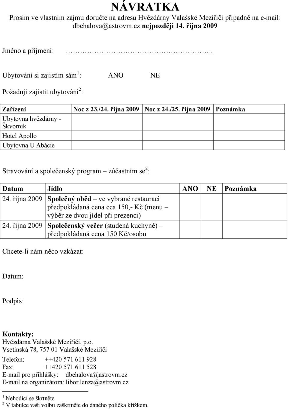 října 2009 Poznámka Ubytovna hvězdárny - Škvorník Hotel Apollo Ubytovna U Abácie Stravování a společenský program zúčastním se 2 : Datum Jídlo ANO NE Poznámka 24.