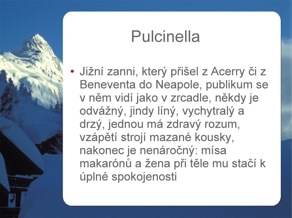 vychytralý a drzý, jednou má zdravý rozum, vzápětí strojí mazané kousky,