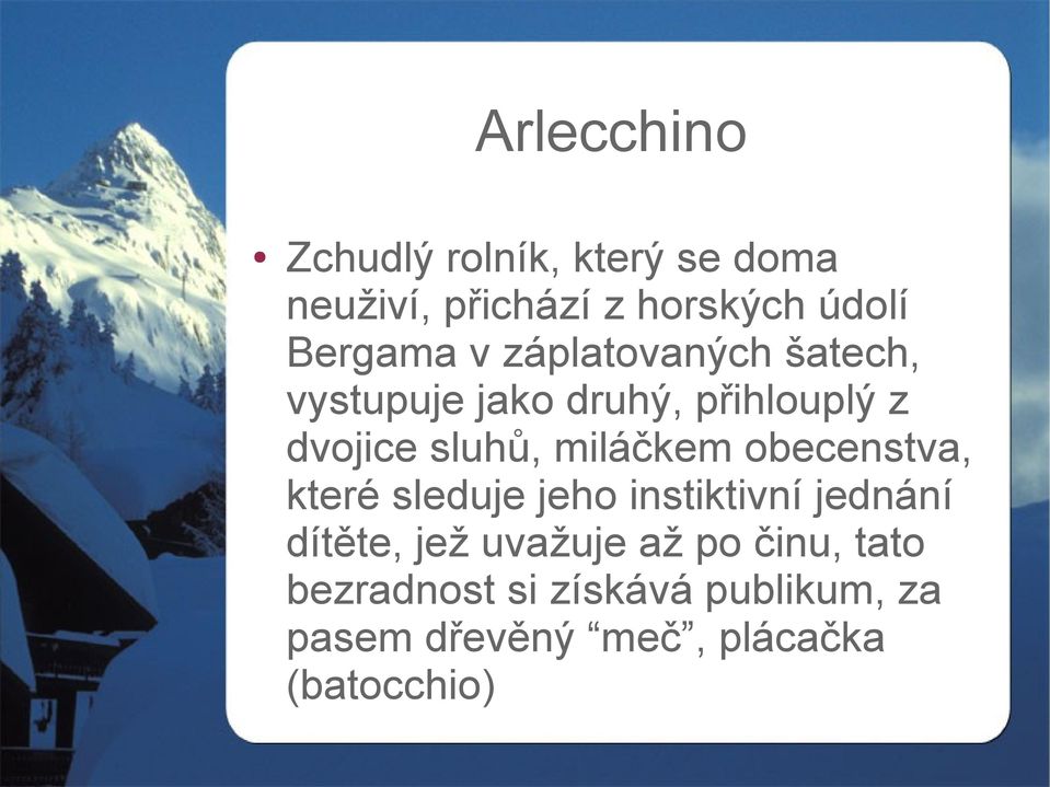 miláčkem obecenstva, které sleduje jeho instiktivní jednání dítěte, jež uvažuje až