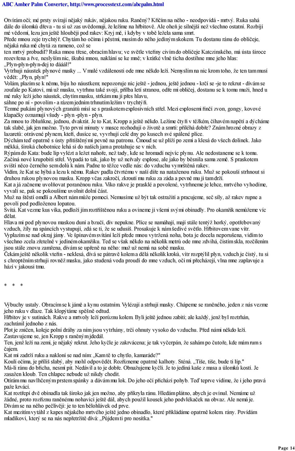 Chytám ho očima i pěstmi, musím do něho jediným skokem. Tu dostanu ránu do obličeje, nějaká ruka mě chytá za rameno, což se ten mrtvý probudil?