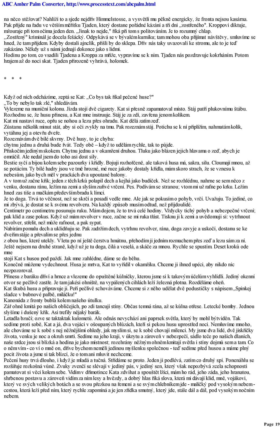 Je to rozumný chlap.,,zostřený" kriminál je docela fešácký. Odpykává se v bývalém kurníku; tam mohou oba přijímat návštěvy, smluvíme se hned, že tam přijdem.