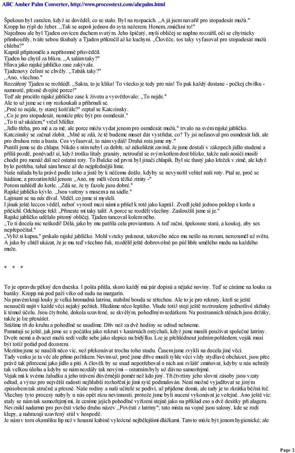 ,,člověče, tos taky vyfasoval pro stopadesát mužů chleba?" Kaprál připitoměle a nepřítomně přisvědčil. Tjaden ho chytil za blůzu.,,a salám taky?" Hlava jako rajské jablíčko zase zakývala.