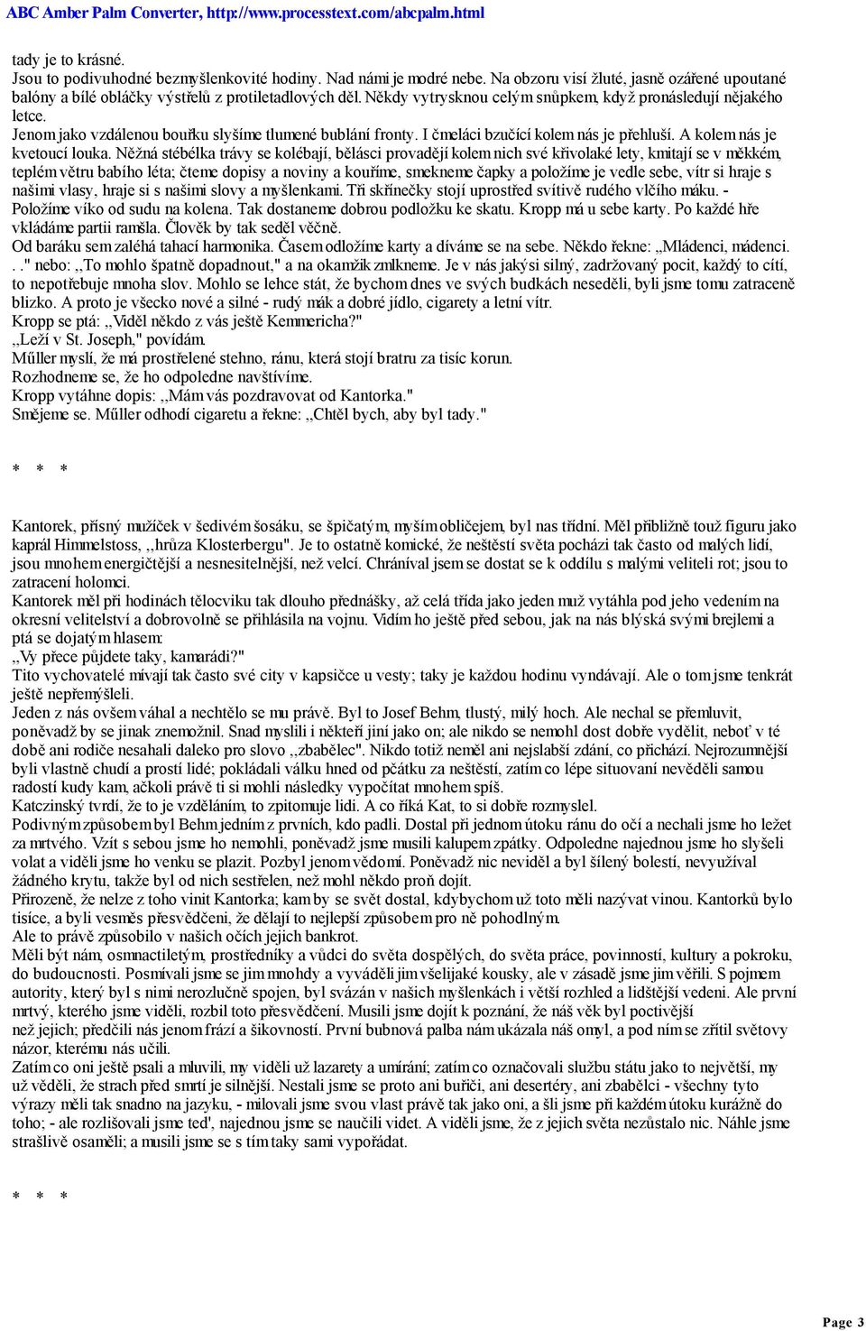 Něžná stébélka trávy se kolébají, bělásci provadějí kolem nich své křivolaké lety, kmitají se v měkkém, teplém větru babího léta; čteme dopisy a noviny a kouříme, smekneme čapky a položíme je vedle