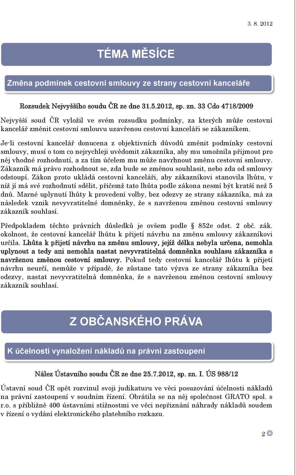 Je-li cestovní kancelář donucena z objektivních důvodů změnit podmínky cestovní smlouvy, musí o tom co nejrychleji uvědomit zákazníka, aby mu umožnila přijmout pro něj vhodné rozhodnutí, a za tím