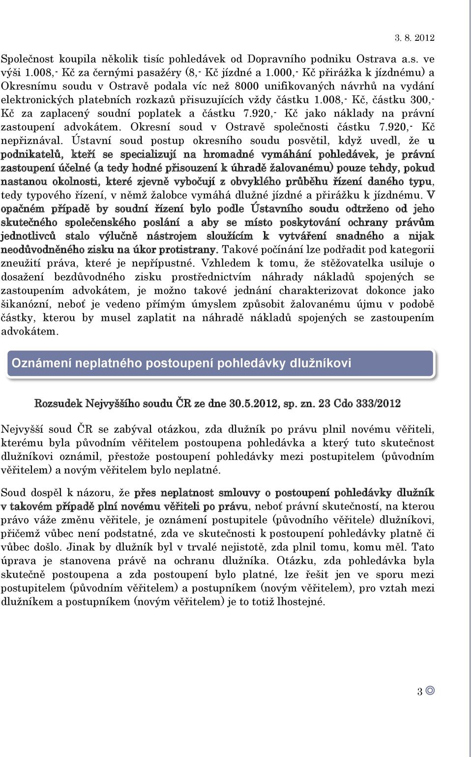 008,- Kč, částku 300,- Kč za zaplacený soudní poplatek a částku 7.920,- Kč jako náklady na právní zastoupení advokátem. Okresní soud v Ostravě společnosti částku 7.920,- Kč nepřiznával.