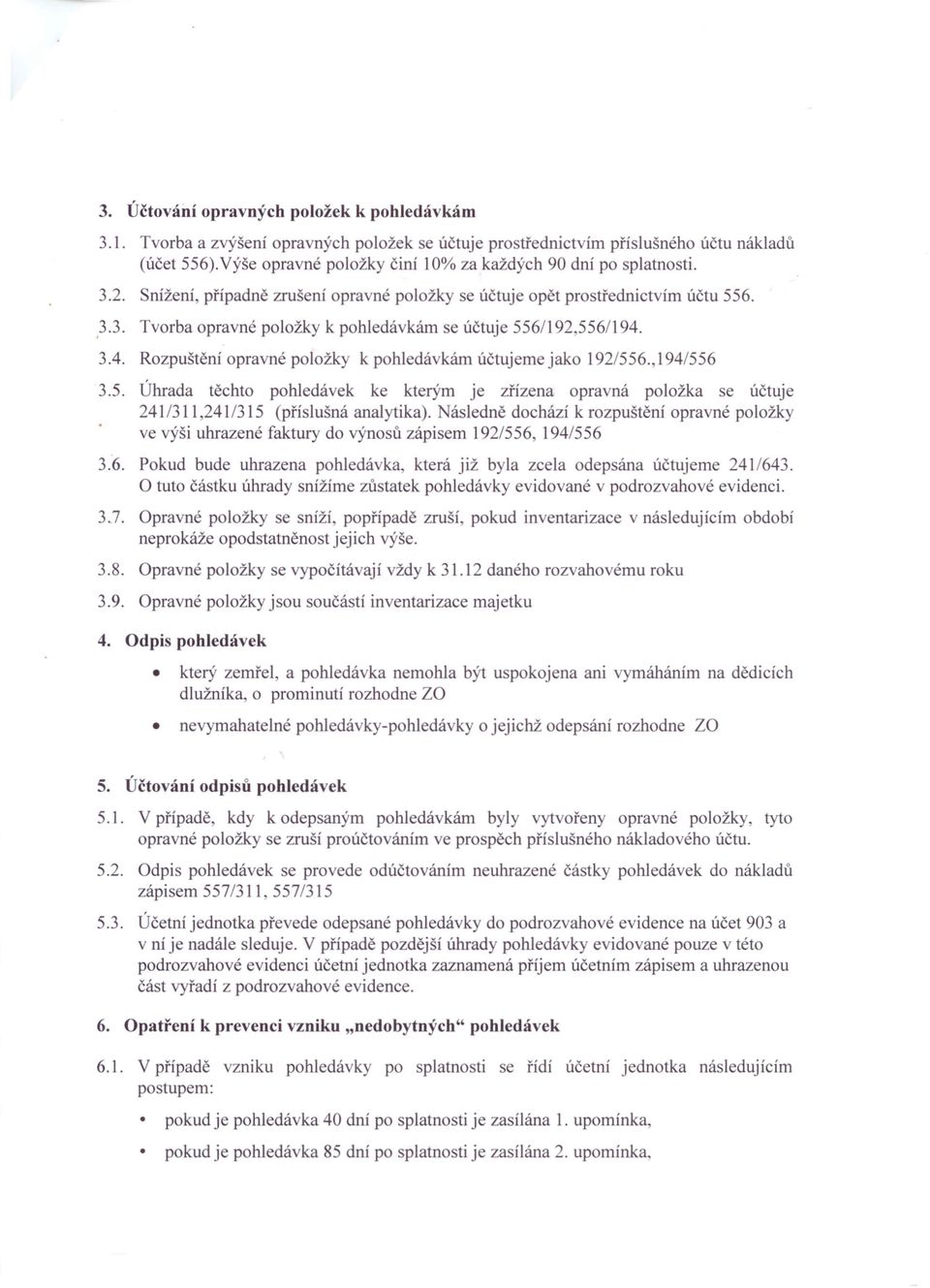 3.4. Rozpuštěni opravné položky k pohledávkám účtujeme jako 192/556.,194/556 3.5. Úhrada těchto pohledávek ke kterým je zřízena opravná položka se účtuje 241/311,241/315 (příslušná analytika).