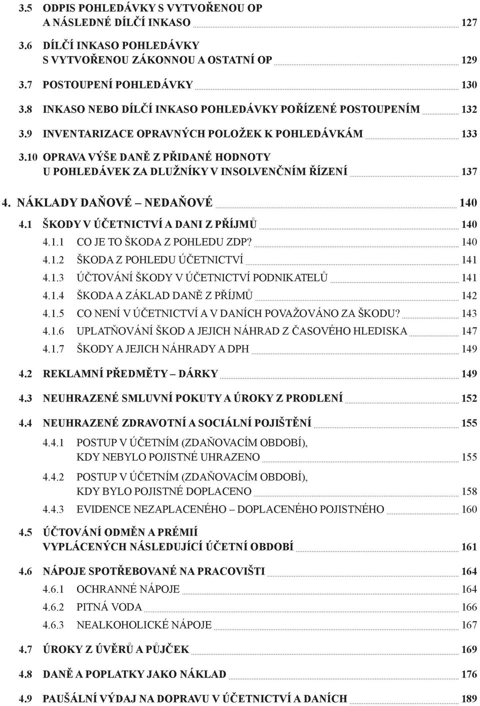 10 Oprava výše daně z přidané hodnoty u pohledávek za dlužníky v insolvenčním řízení 137 4. Náklady daňové nedaňové 140 4.1 Škody v účetnictví a dani z příjmů 140 4.1.1 Co je to škoda z pohledu ZDP?