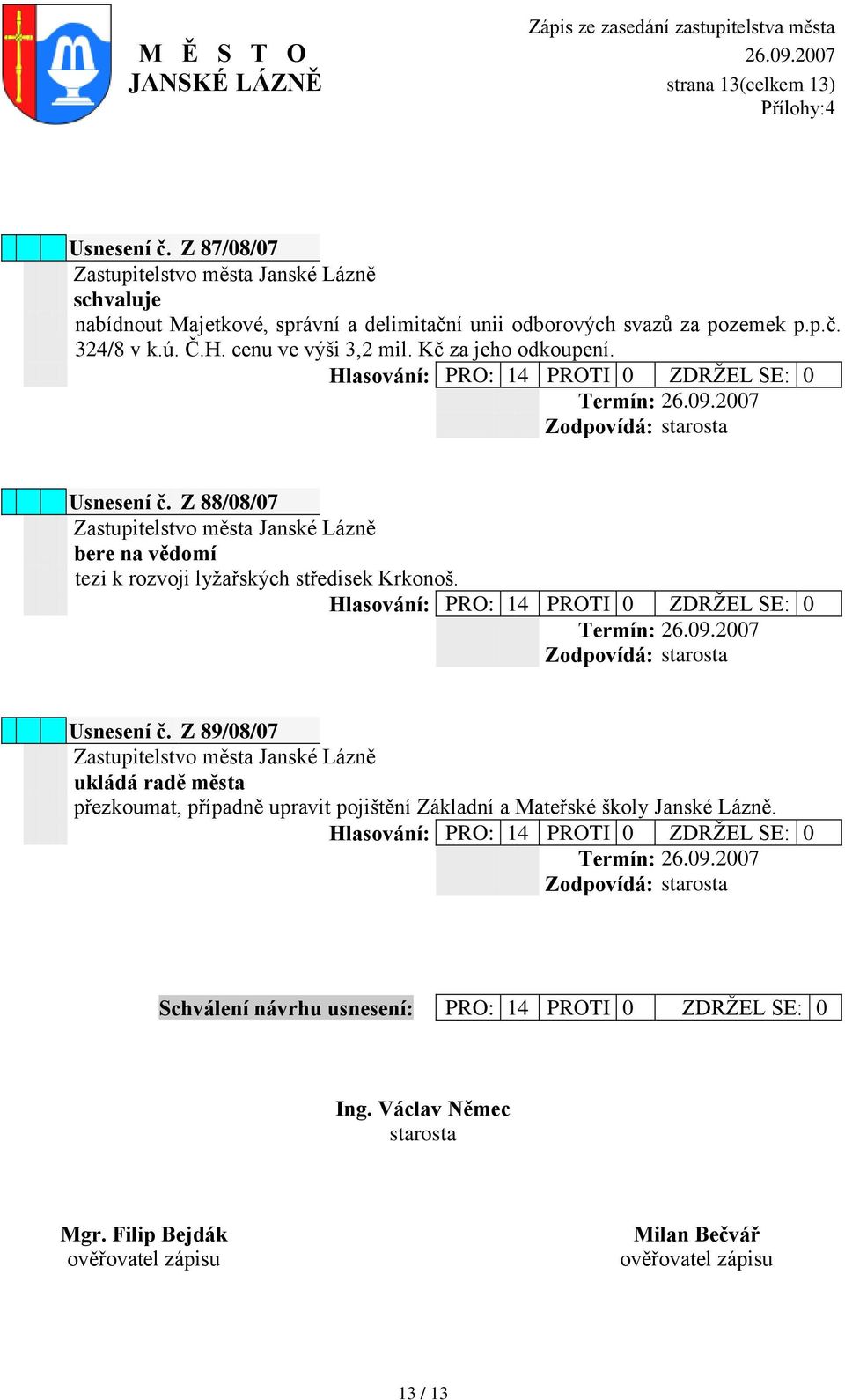 Usnesení č. Z 89/08/07 ukládá radě města přezkoumat, případně upravit pojištění Základní a Mateřské školy Janské Lázně.
