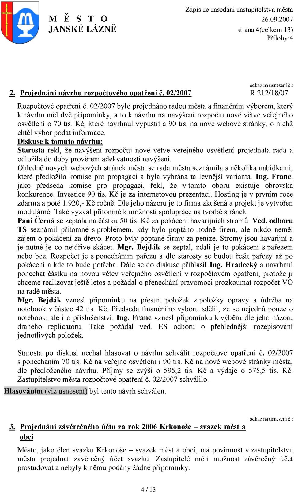 Kč, které navrhnul vypustit a 90 tis. na nové webové stránky, o nichţ chtěl výbor podat informace.