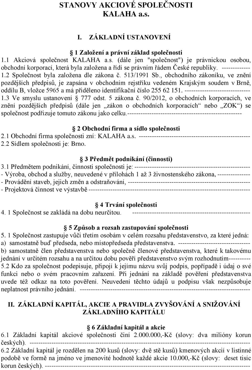 , obchodního zákoníku, ve znění pozdějších předpisů, je zapsána v obchodním rejstříku vedeném Krajským soudem v Brně, oddílu B, vložce 5965 a má přiděleno identifikační číslo 255 62 151.