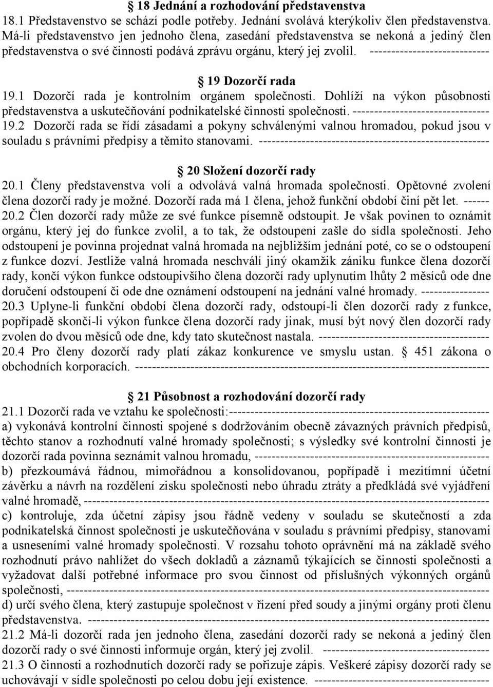 ---------------------------- 19 Dozorčí rada 19.1 Dozorčí rada je kontrolním orgánem společnosti. Dohlíží na výkon působnosti představenstva a uskutečňování podnikatelské činnosti společnosti.