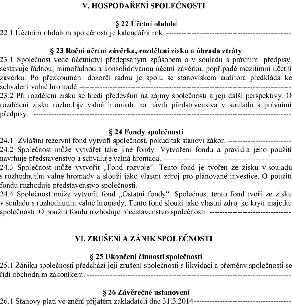 1 Společnost vede účetnictví předepsaným způsobem a v souladu s právními předpisy, sestavuje řádnou, mimořádnou a konsolidovanou účetní závěrku, popřípadě mezitímní účetní závěrku.