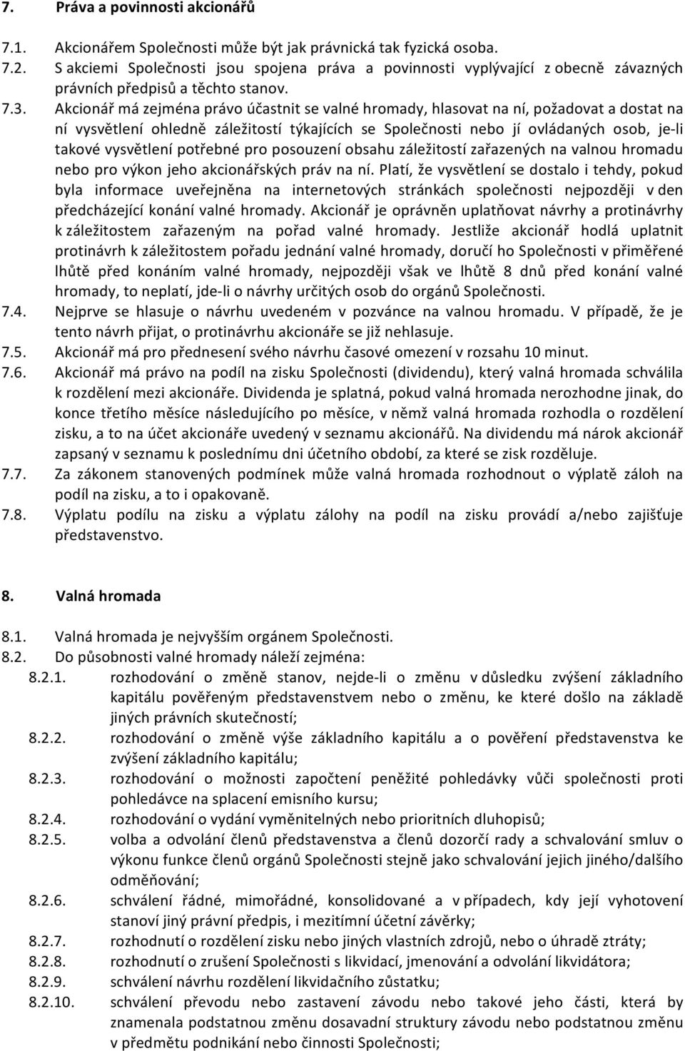 Akcionář má zejména právo účastnit se valné hromady, hlasovat na ní, požadovat a dostat na ní vysvětlení ohledně záležitostí týkajících se Společnosti nebo jí ovládaných osob, je- li takové