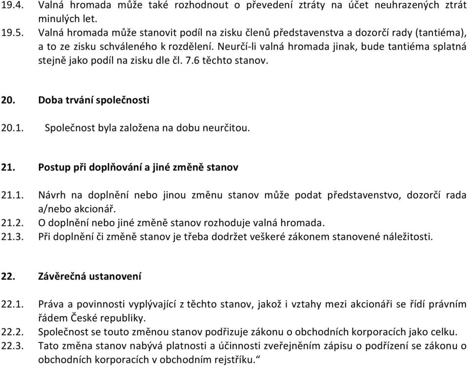 Neurčí- li valná hromada jinak, bude tantiéma splatná stejně jako podíl na zisku dle čl. 7.6 těchto stanov. 20. Doba trvání společnosti 20.1. Společnost byla založena na dobu neurčitou. 21.