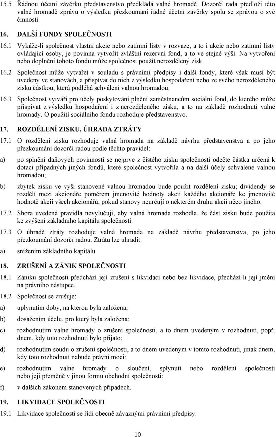 1 Vykáže-li společnost vlastní akcie nebo zatímní listy v rozvaze, a to i akcie nebo zatímní listy ovládající osoby, je povinna vytvořit zvláštní rezervní fond, a to ve stejné výši.